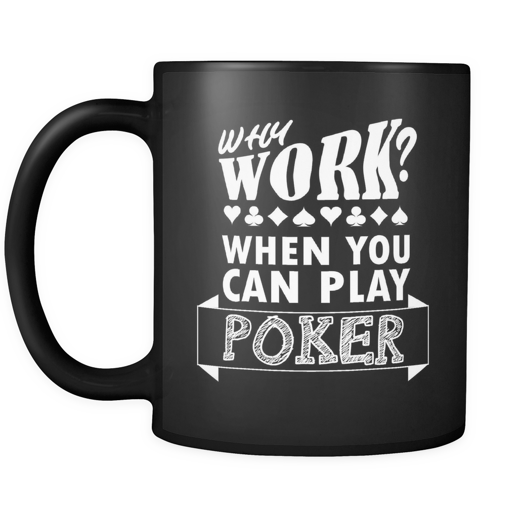 Why Work? When You Can Play Poker - 11oz Black Mug