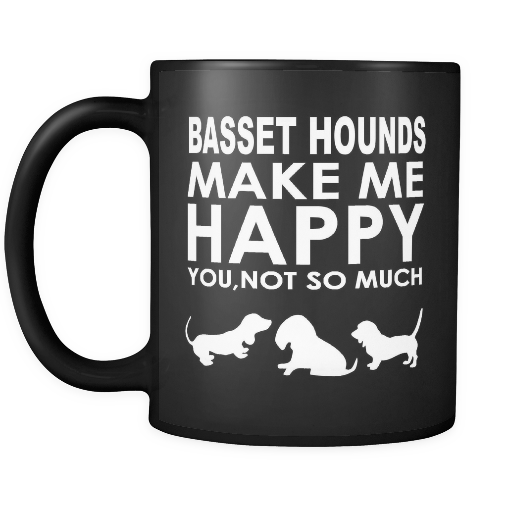 Basset Hounds Lover Gifts Basset Hounds Make Me Happy - You, Not So Much 11oz Black Coffee Mug