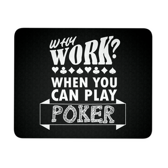 Why Work? When You Can Play Poker - Mousepad