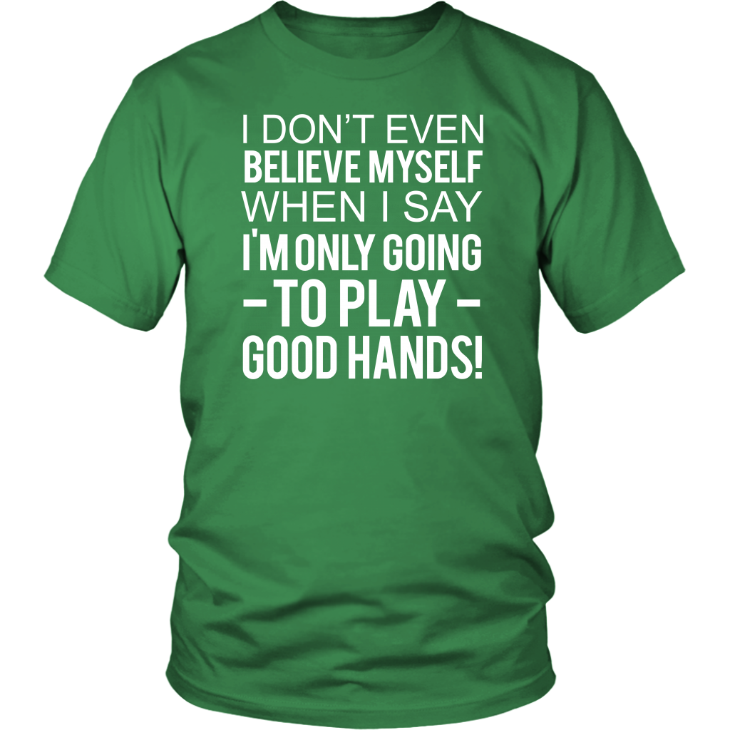 I Don't Even Believe Myself When I Say - T-Shirts - Hoodies