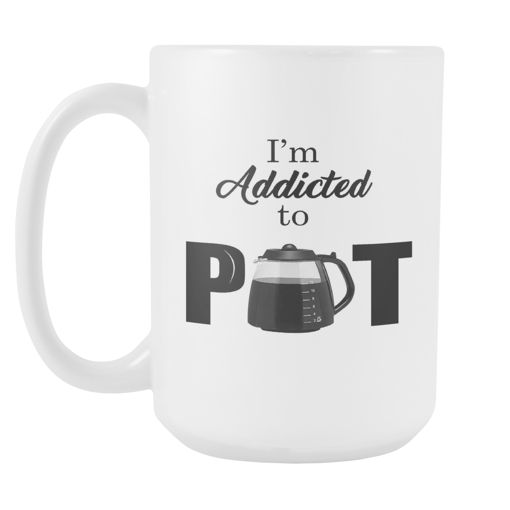 I'm Addicted To Pot - White 15oz Coffee Mug (FREE Shipping)