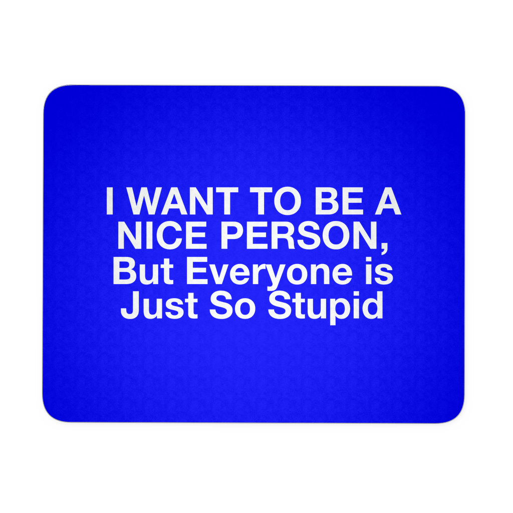 I Want To Be A Nice Person, But Everyone Is Just So Stupid - Mouse Pad