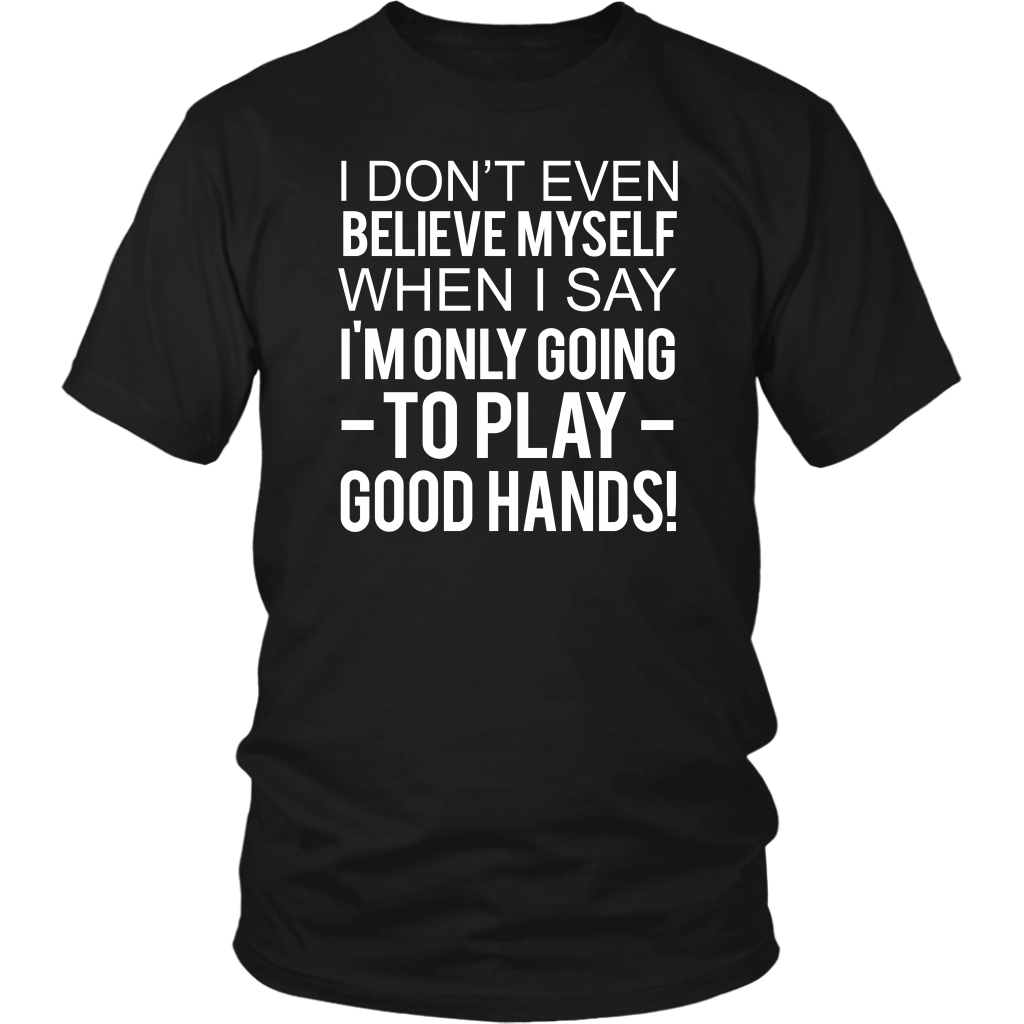 I Don't Even Believe Myself When I Say - T-Shirts - Hoodies