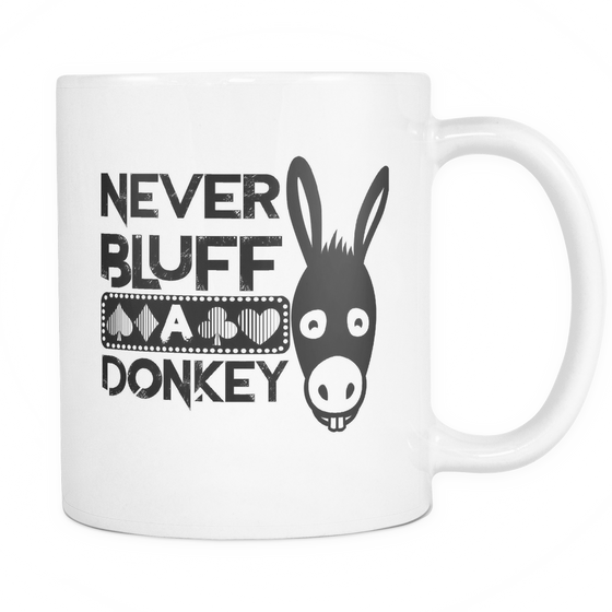 Never Bluff A Donkey - 11 oz White Coffee Mug