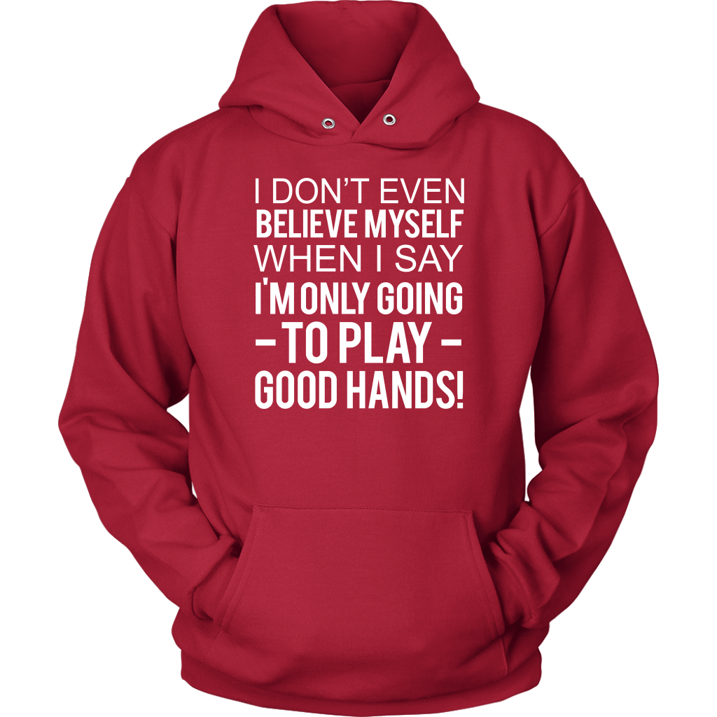 I Don't Even Believe Myself When I Say - T-Shirts - Hoodies