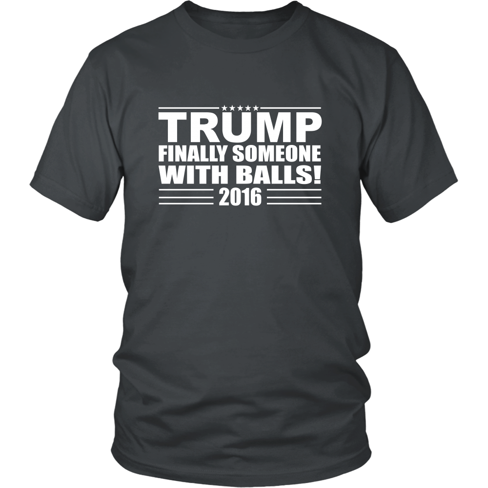 Trump - Finally Someone With Balls! 2016- White Lettering T-Shirt