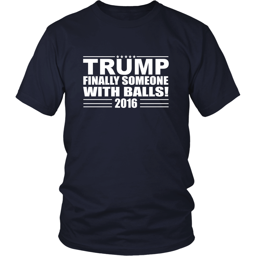 Trump - Finally Someone With Balls! 2016- White Lettering T-Shirt