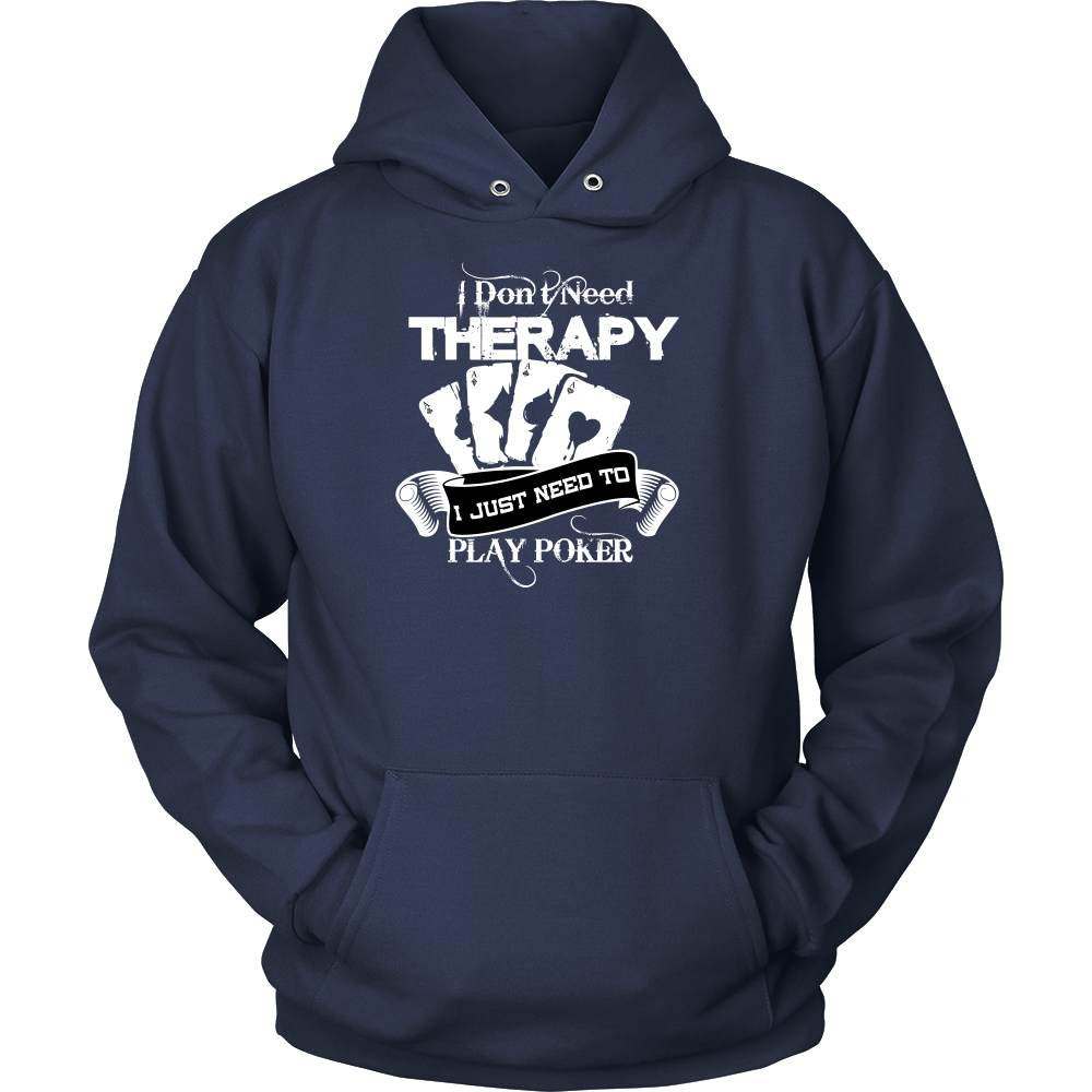 I Don't Need Therapy - I Just Need To Play Poker - T-shirts, Longsleeves, and Hoodies
