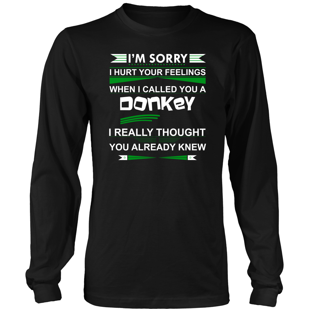 I'm Sorry I Hurt Your Feelings When I called You A Donkey - I Thought You Knew -T-Shirt