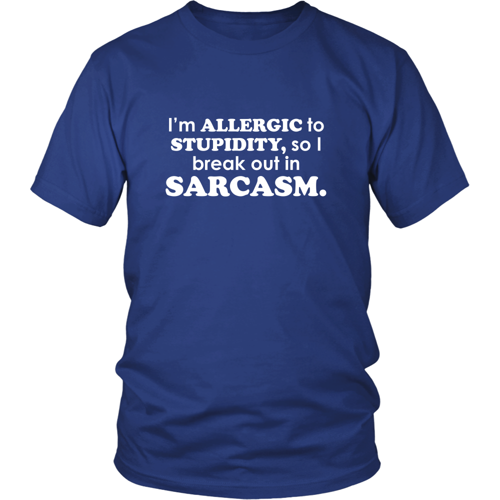I'm Allergic To Stupidity, so I break out in Sarcasm.