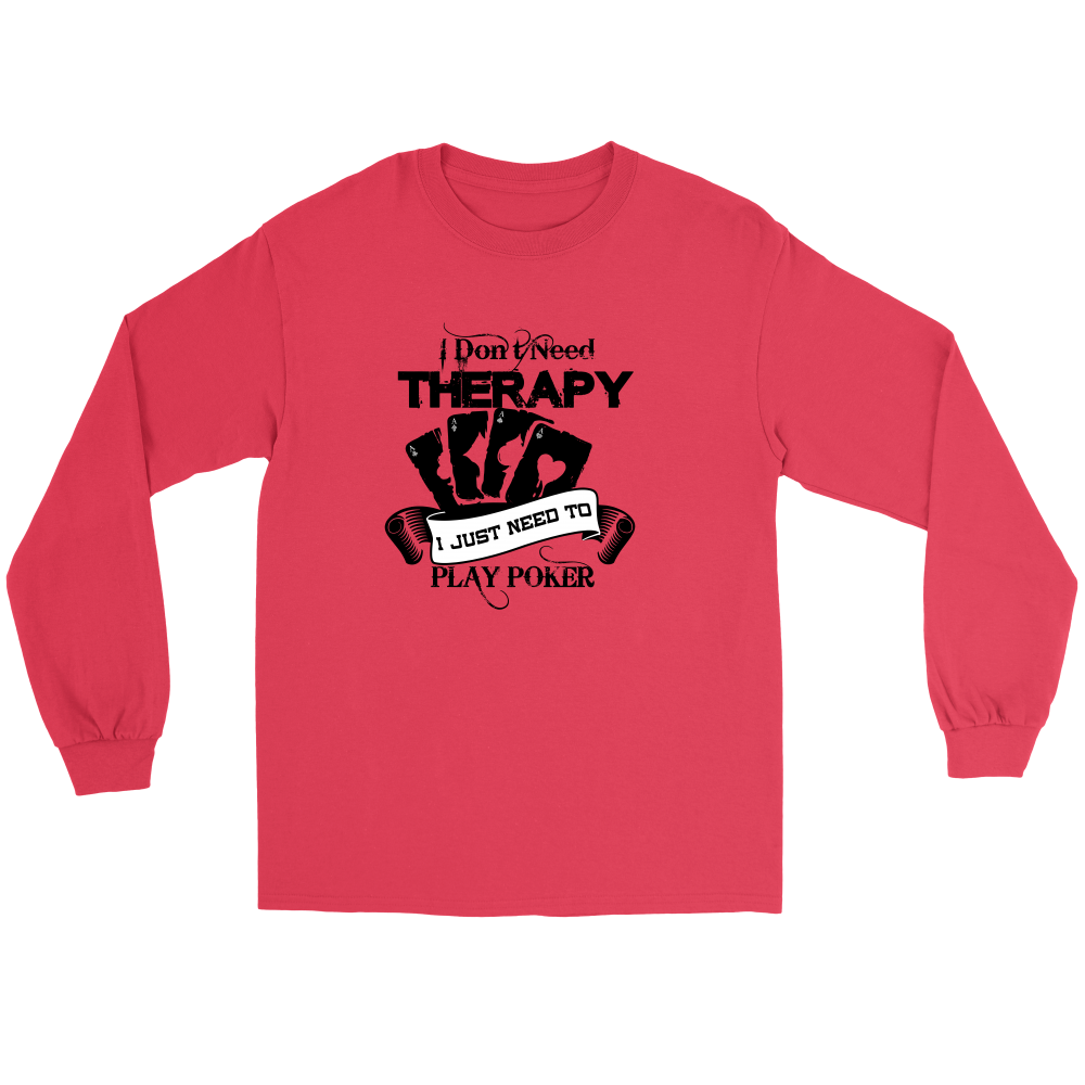 I Don't Need Therapy - I Just Need To Play Poker - Blk Lettering - T-shirts, Longsleeves, and Hoodies