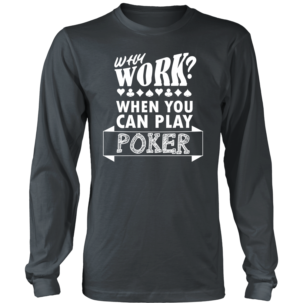 Why Work? When You Can Play Poker - White Lettering - T-Shirts, Longsleeves