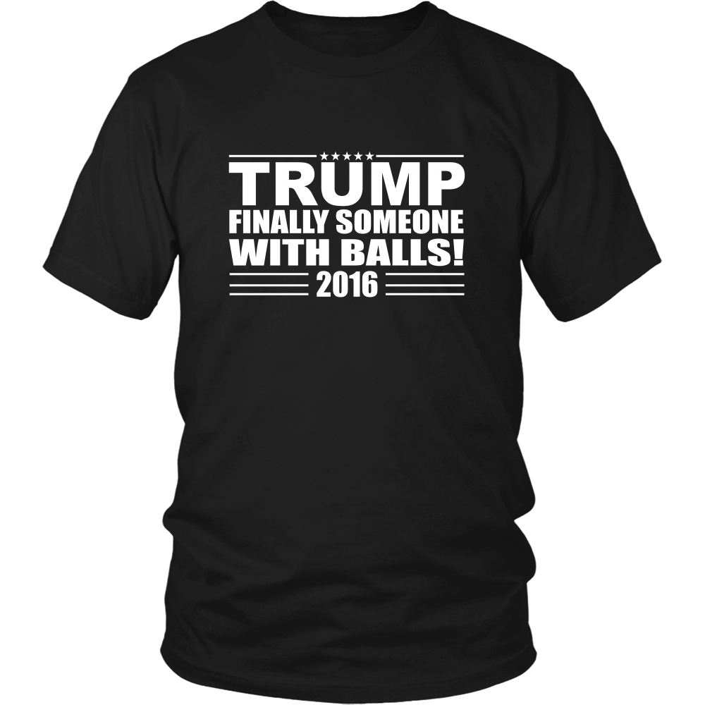 Trump - Finally Someone With Balls! 2016- White Lettering T-Shirt
