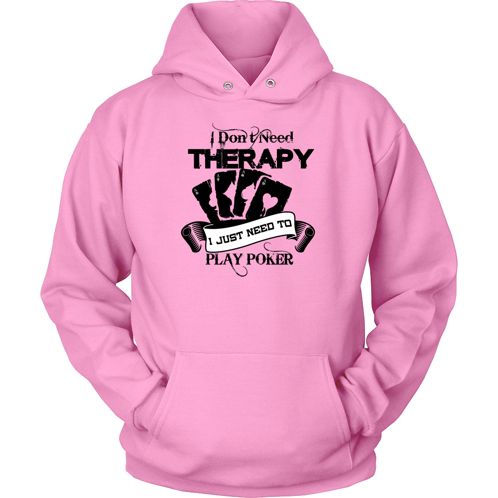 I Don't Need Therapy - I Just Need To Play Poker - Blk Lettering - T-shirts, Longsleeves, and Hoodies