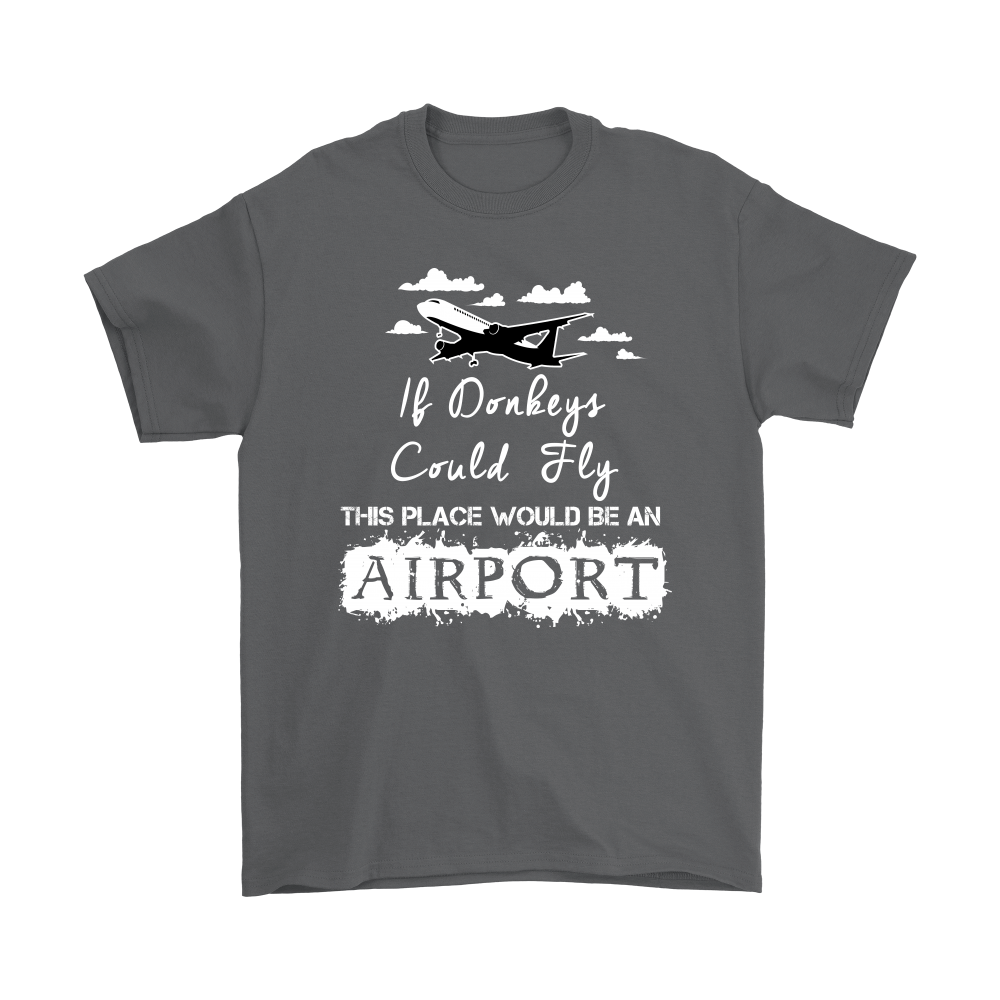 If Donkeys Could Fly,  This Place Would Be An Airport - T-Shirt