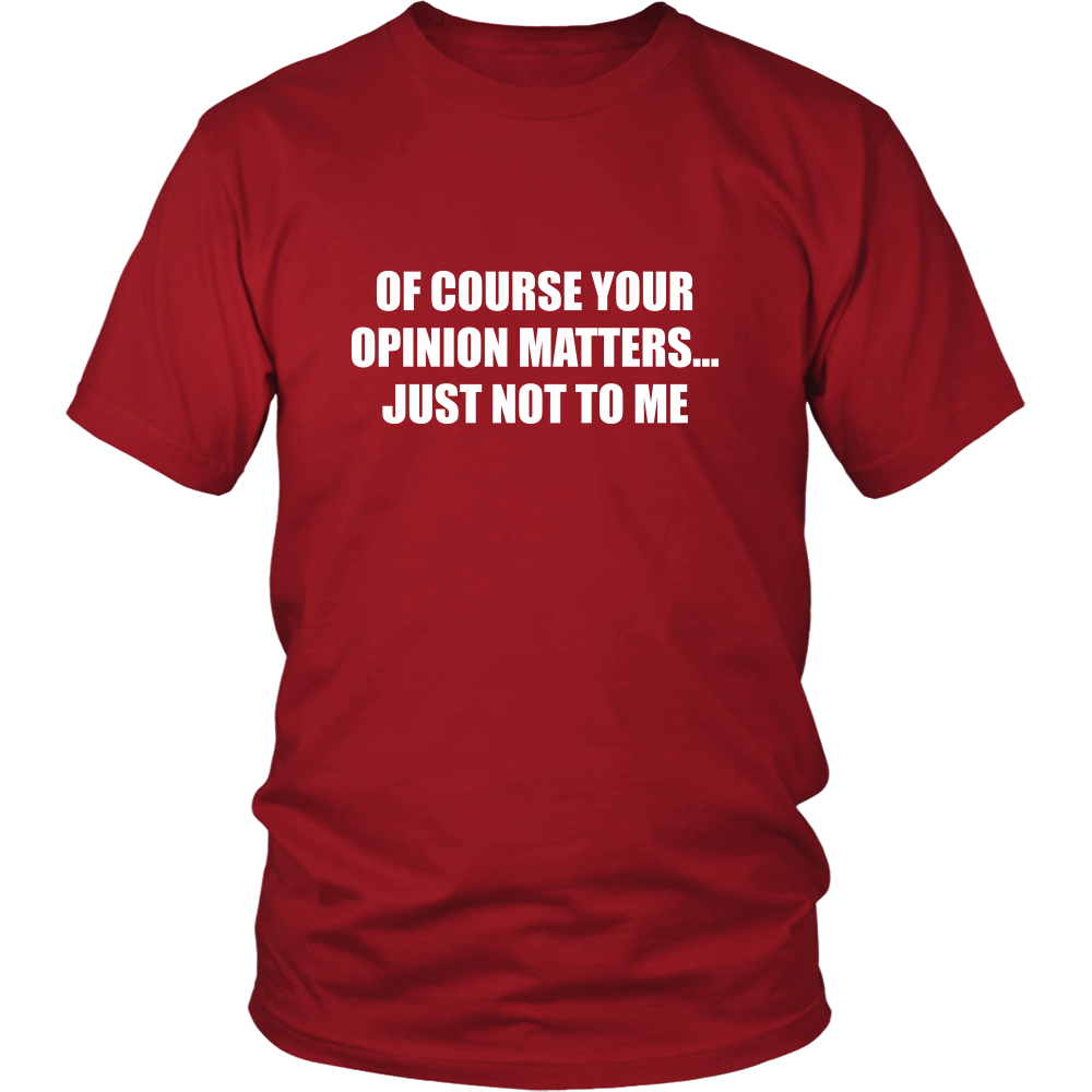 Of Course Your Opinion Matters... Just Not To Me