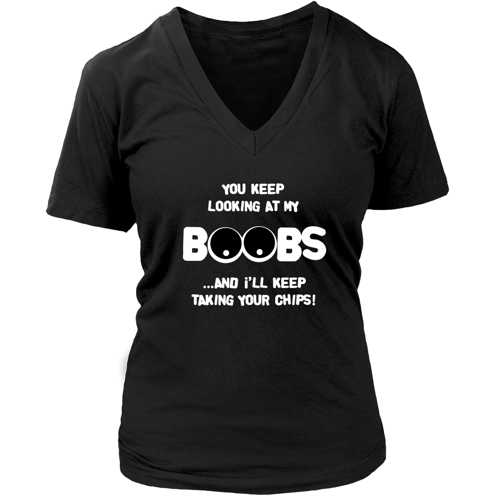 You Keep Looking At My Boobs _ I'll Keep Taking Your Chips - White Lettering V2 Shirt