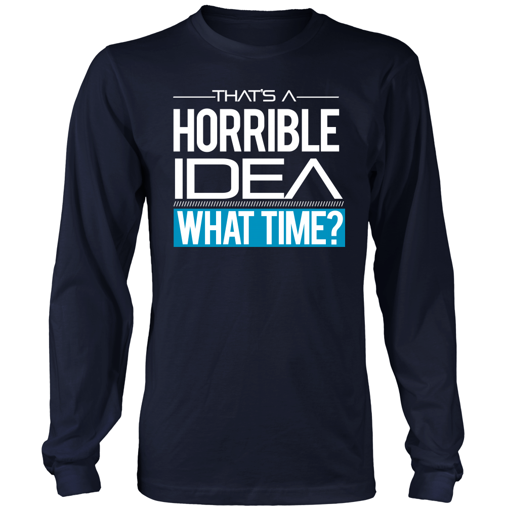 That's A Horrible Idea - What Time? - T-Shirt