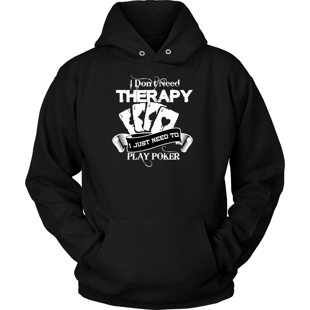I Don't Need Therapy - I Just Need To Play Poker - T-shirts, Longsleeves, and Hoodies