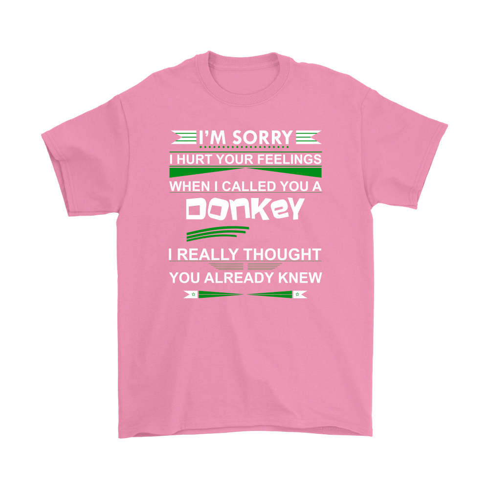 I'm Sorry I Hurt Your Feelings When I called You A Donkey - I Thought You Knew -T-Shirt
