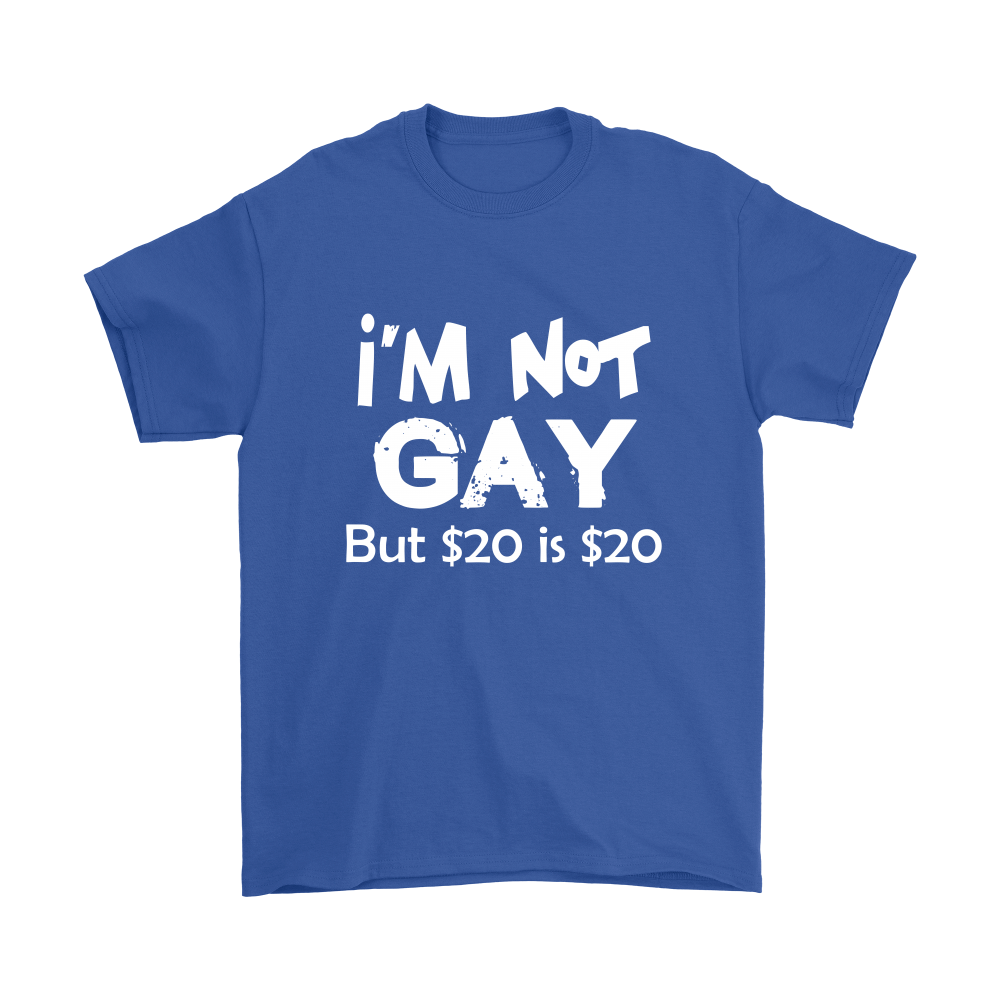 I'm Not Gay But $20 is $20 -Blk- T-Shirts