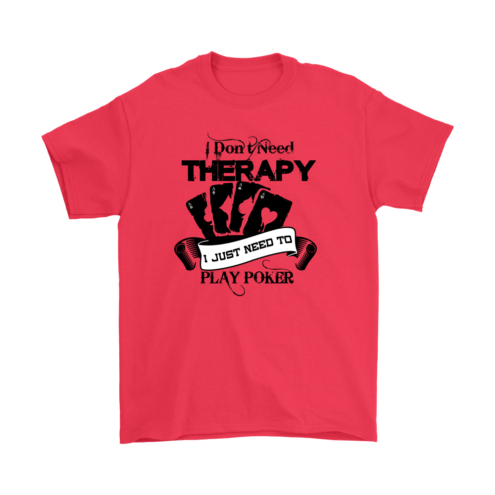 I Don't Need Therapy - I Just Need To Play Poker - Blk Lettering - T-shirts, Longsleeves, and Hoodies