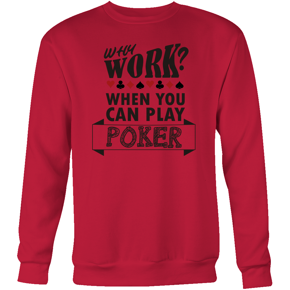 Why Work? When You Can Play Poker - Black Lettering - T-Shirts, Sweatshirts