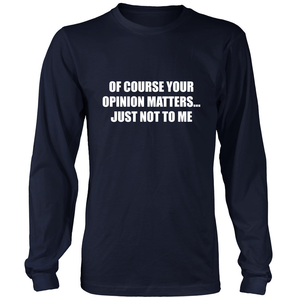 Of Course Your Opinion Matters... Just Not To Me