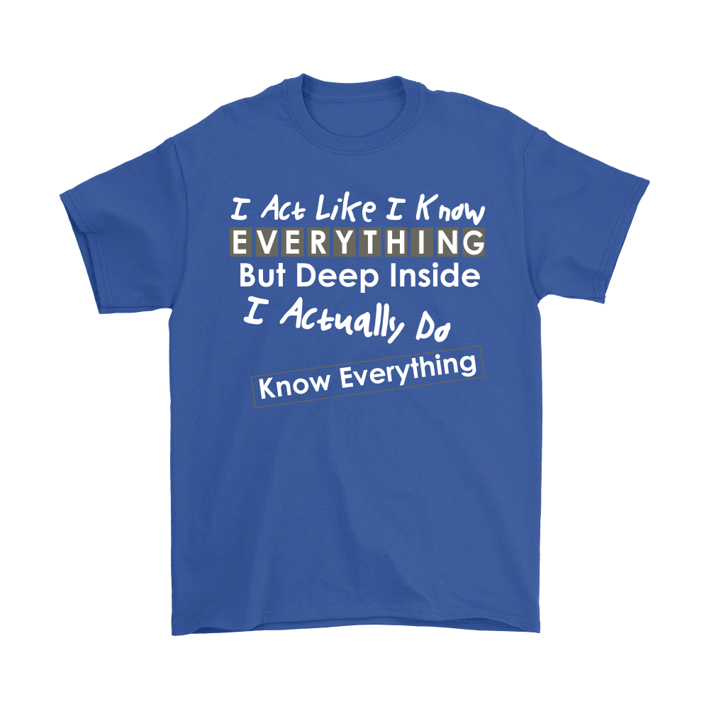 I Act Like I Know Everything - T-Shirt