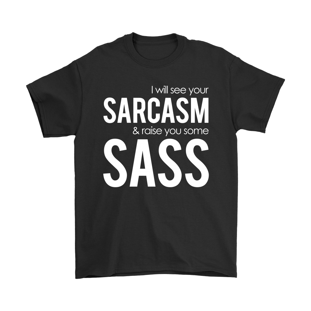 I will see Your Sarcasm & Raise you some Sass - T-Shirt