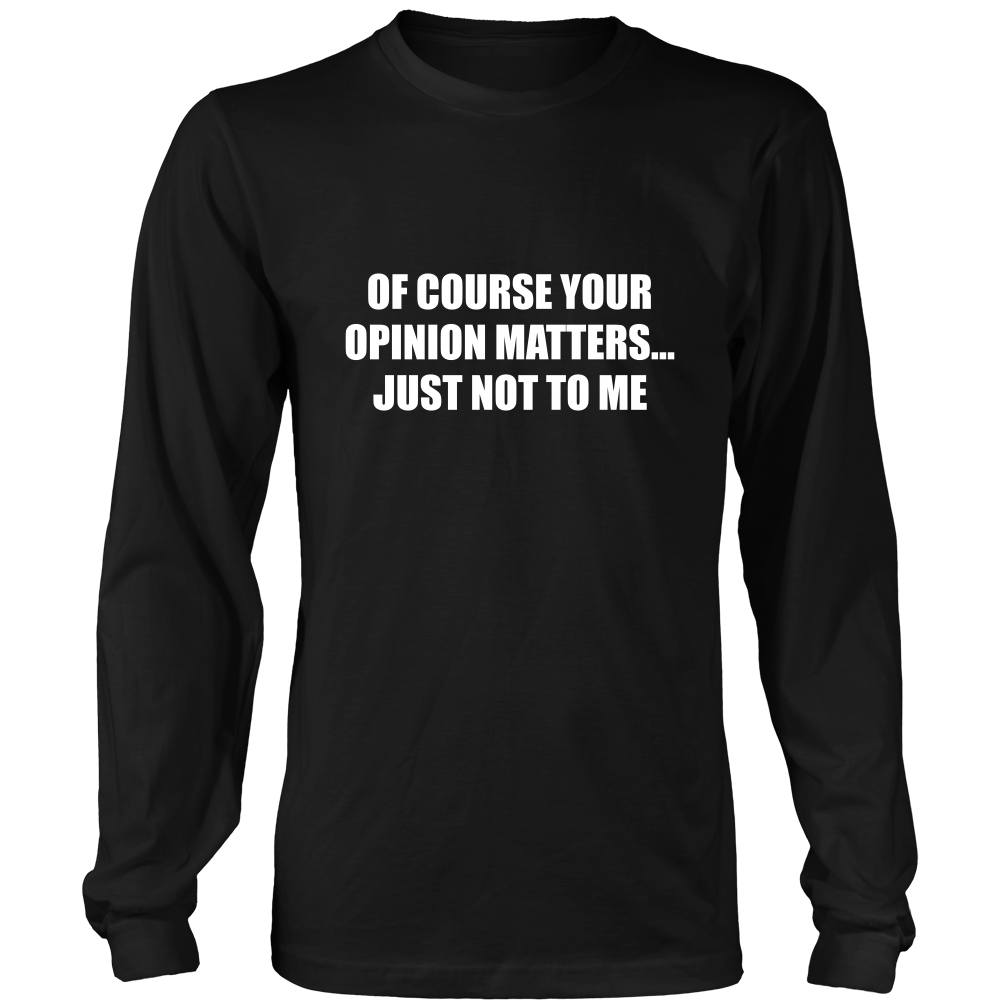 Of Course Your Opinion Matters... Just Not To Me