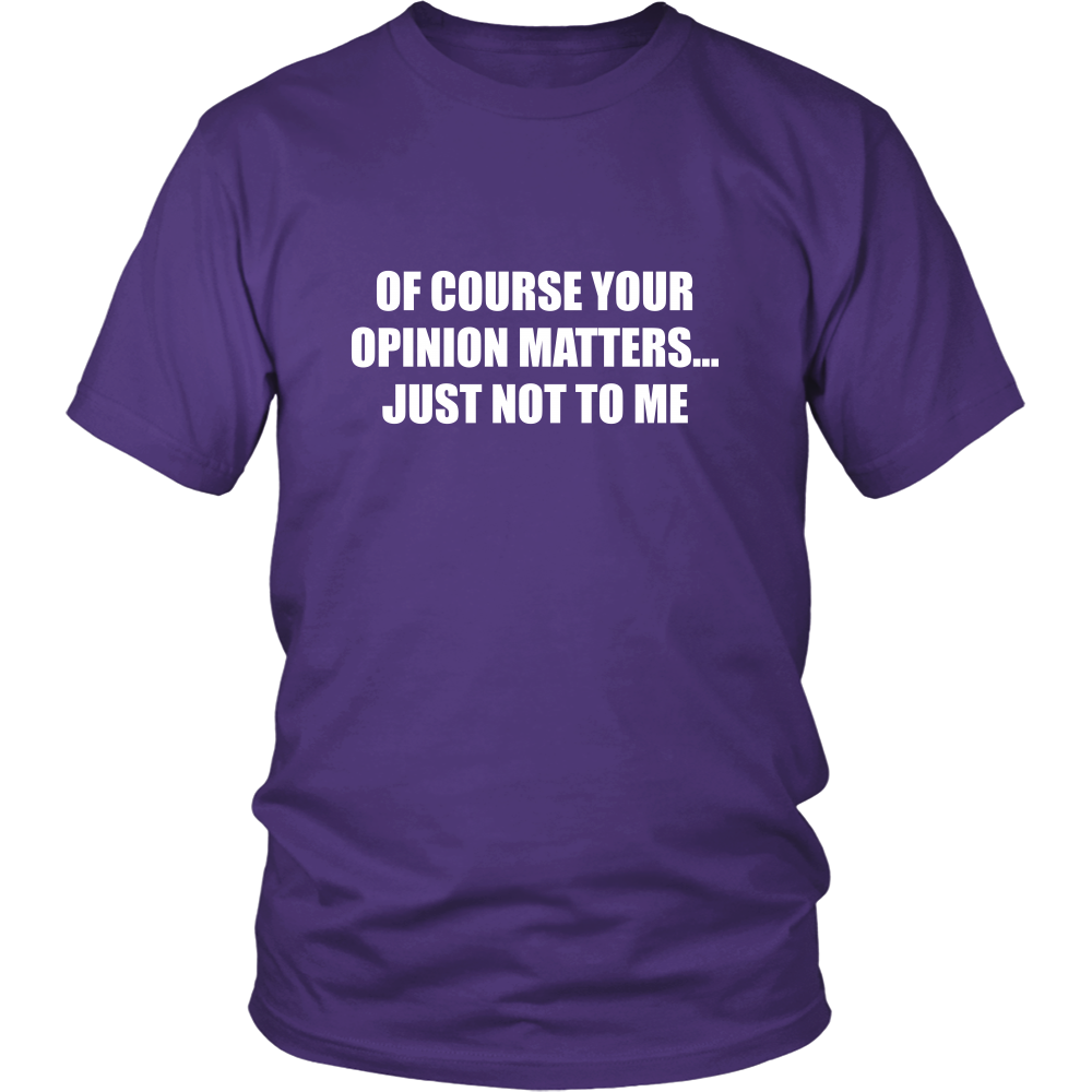 Of Course Your Opinion Matters... Just Not To Me