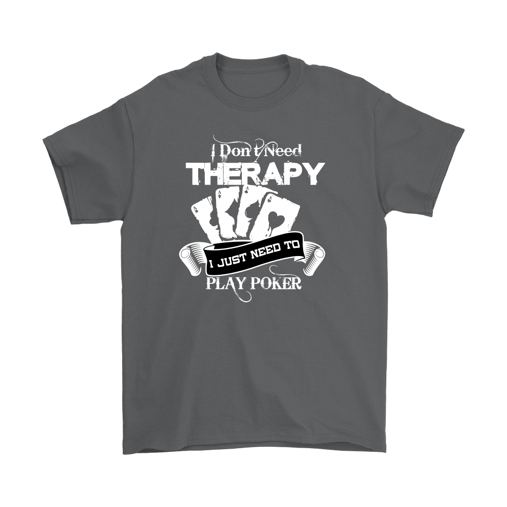 I Don't Need Therapy - I Just Need To Play Poker - T-shirts, Longsleeves, and Hoodies