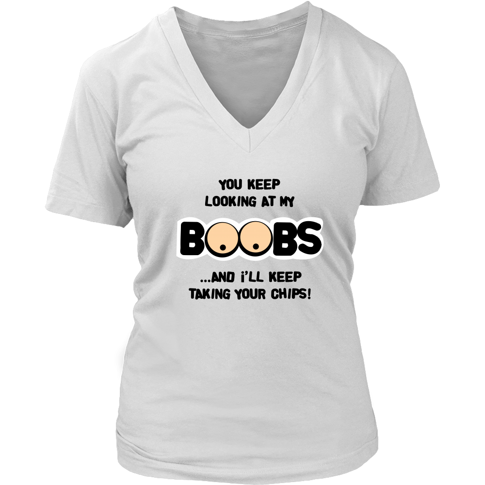 You Keep Looking At My Boobs _ I'll Keep Taking Your Chips - Shirt