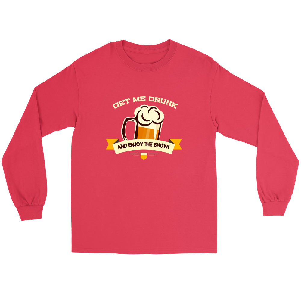 Get Me Drunk and Enjoy The Show - T-Shirt