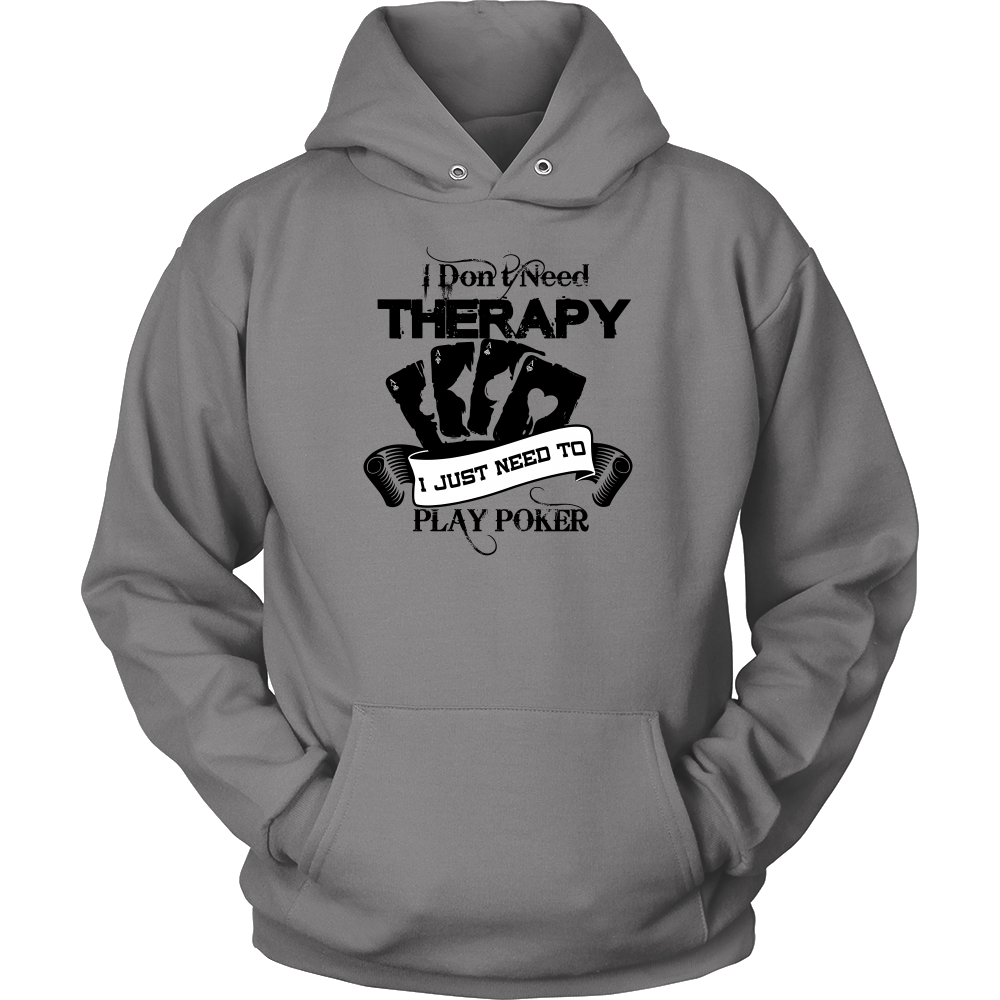 I Don't Need Therapy - I Just Need To Play Poker - Blk Lettering - T-shirts, Longsleeves, and Hoodies