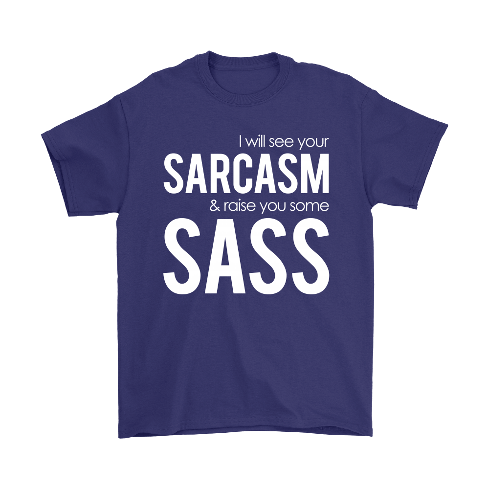 I will see Your Sarcasm & Raise you some Sass - White lettering T-Shirt
