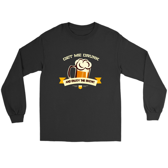 Get Me Drunk and Enjoy The Show - T-Shirt