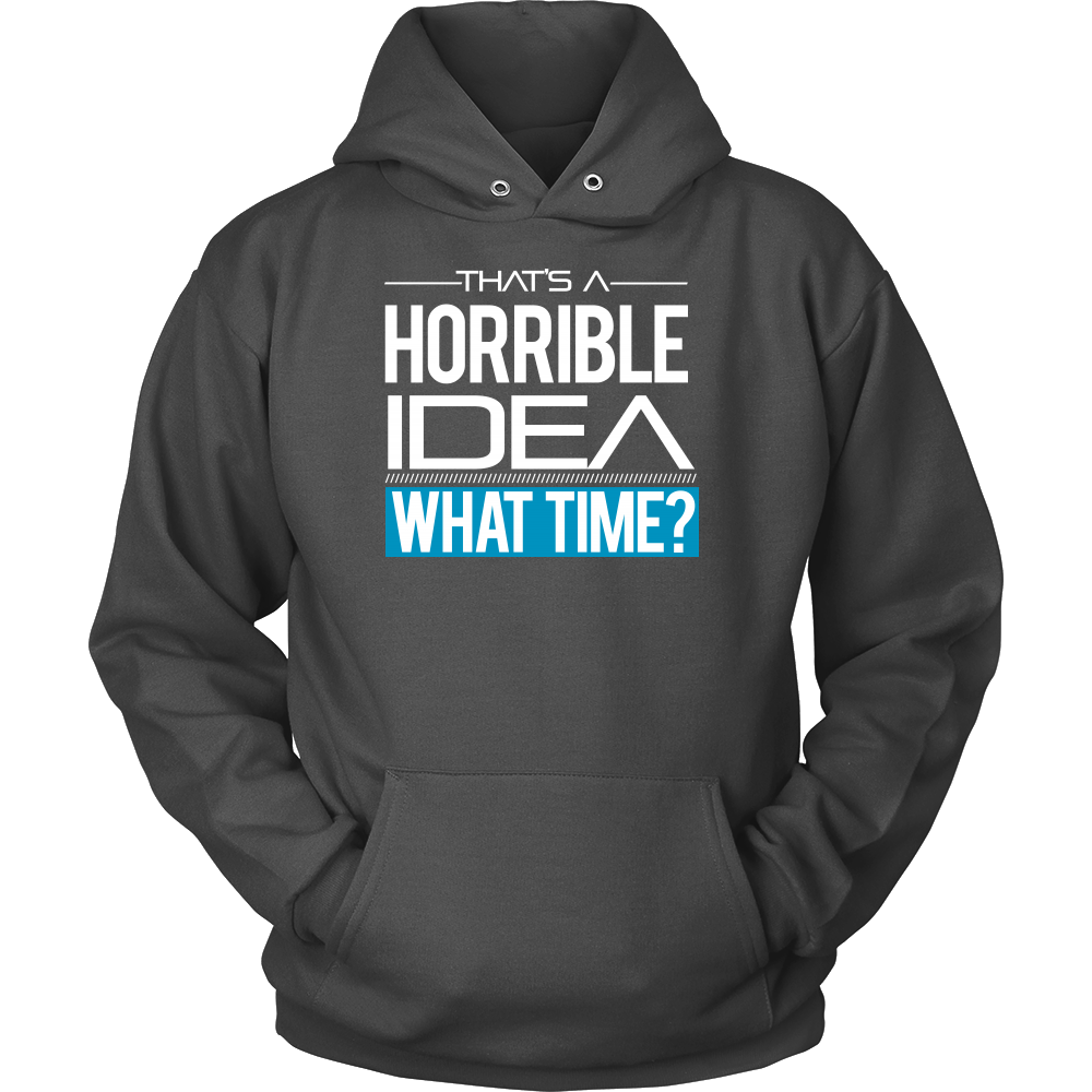 That's A Horrible Idea - What Time? - T-Shirt