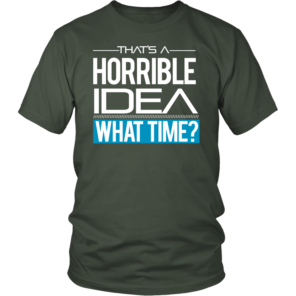 That's A Horrible Idea - What Time? - T-Shirt