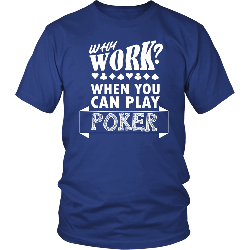 Why Work? When You Can Play Poker - White Lettering - T-Shirts, Longsleeves
