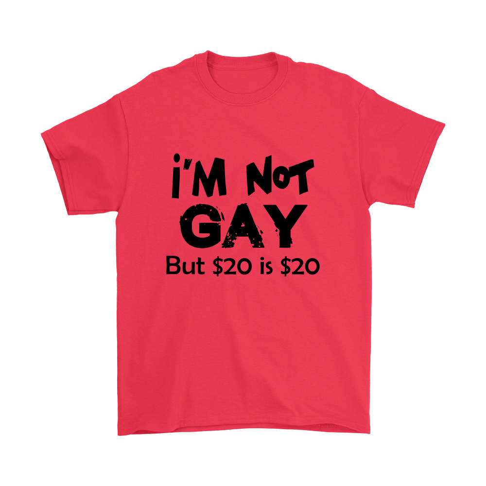 I'm Not Gay But $20 is $20 -White- T-Shirts