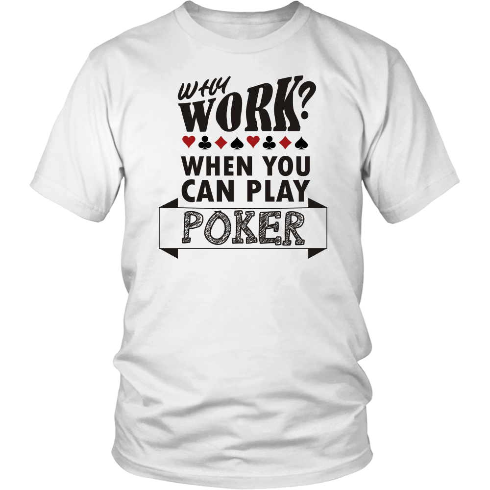 Why Work? When You Can Play Poker - Black Lettering - T-Shirts, Sweatshirts
