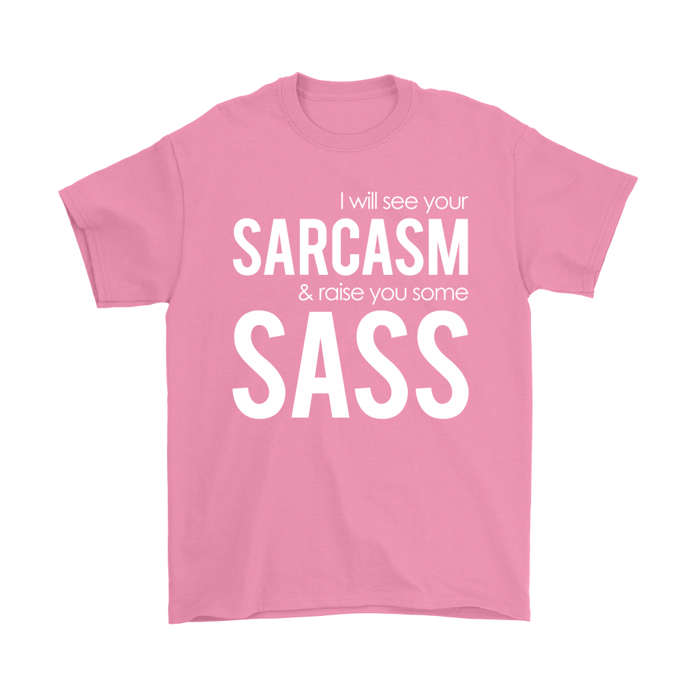 I will see Your Sarcasm & Raise you some Sass - White lettering T-Shirt