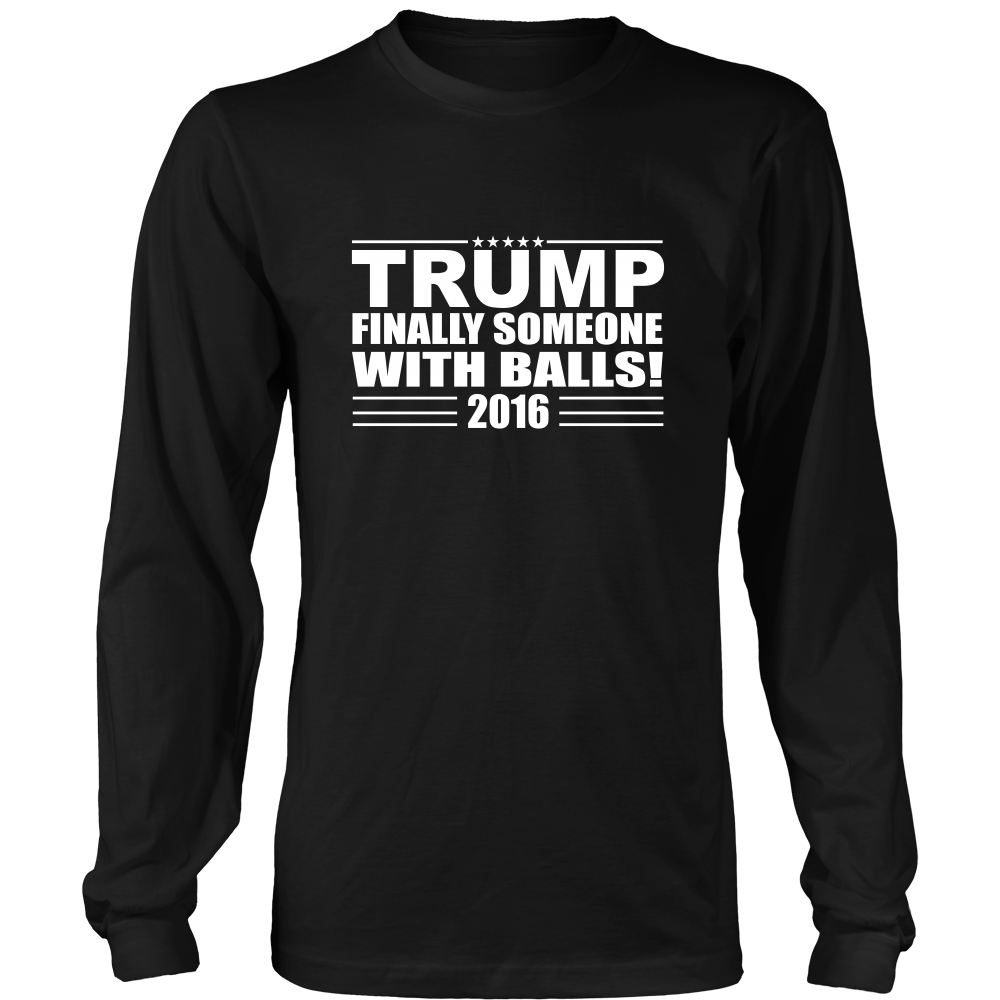 Trump - Finally Someone With Balls! 2016- White Lettering T-Shirt