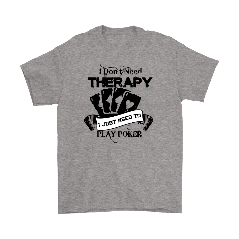 I Don't Need Therapy - I Just Need To Play Poker - Blk Lettering - T-shirts, Longsleeves, and Hoodies