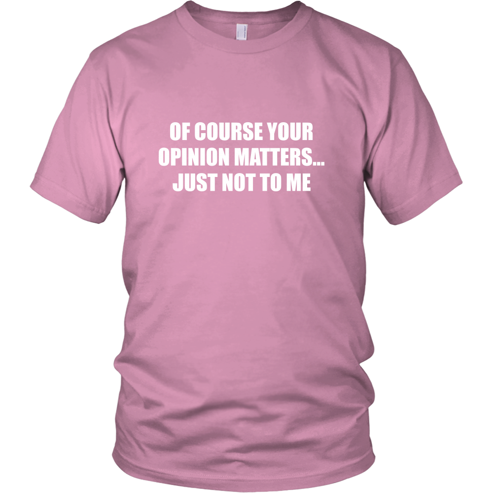 Of Course Your Opinion Matters... Just Not To Me