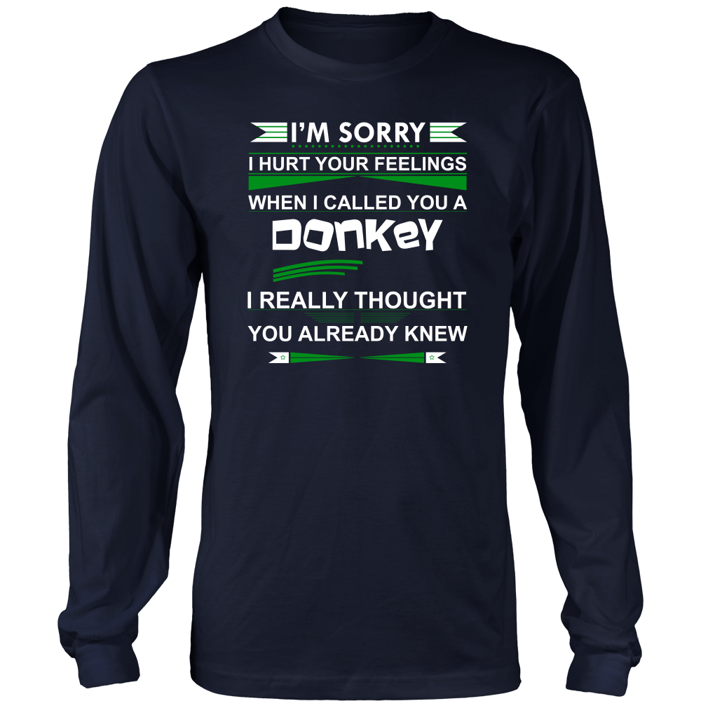 I'm Sorry I Hurt Your Feelings When I called You A Donkey - I Thought You Knew -T-Shirt