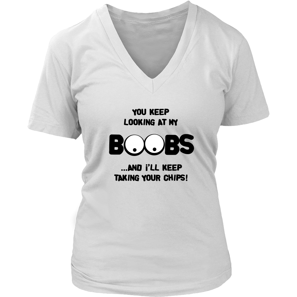You Keep Looking At My Boobs _ I'll Keep Taking Your Chips - Black Lettering V2 Shirt