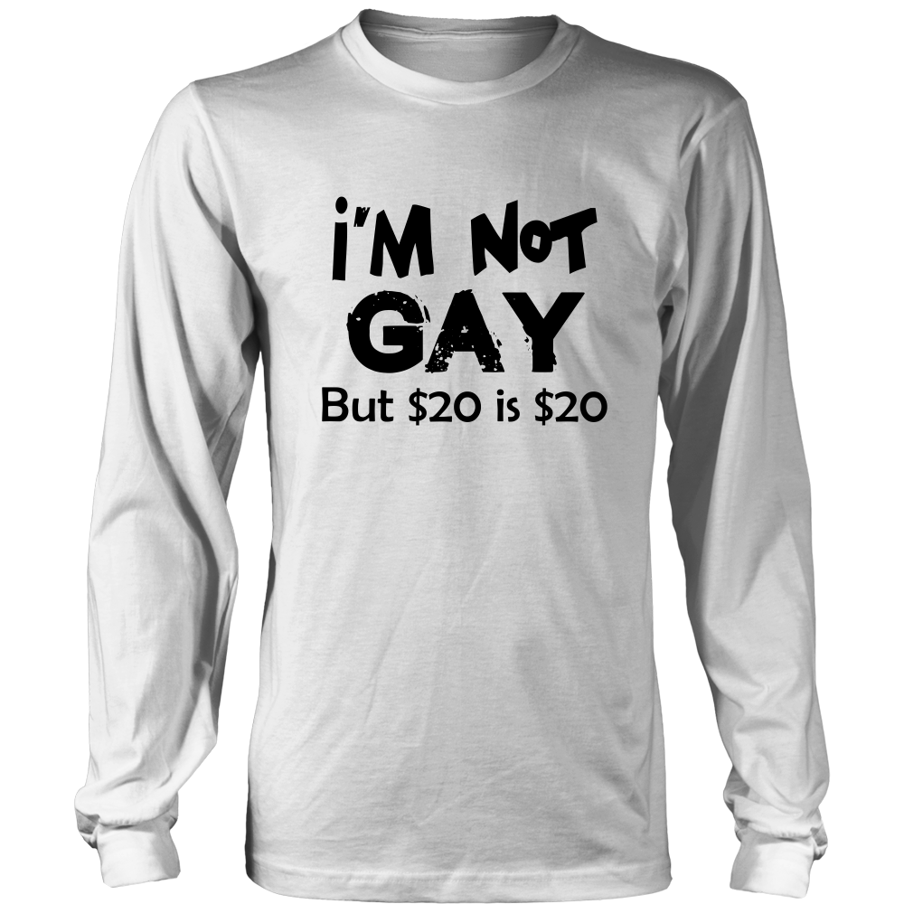 I'm Not Gay But $20 is $20 -White- T-Shirts